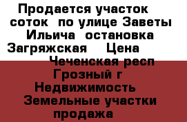 Продается участок 12 соток, по улице Заветы Ильича  остановка-Загряжская  › Цена ­ 2 500 000 - Чеченская респ., Грозный г. Недвижимость » Земельные участки продажа   